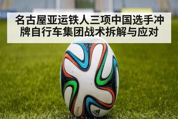 名古屋亚运铁人三项中国选手冲牌自行车集团战术拆解与应对